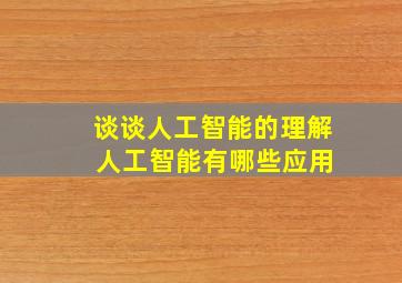 谈谈人工智能的理解 人工智能有哪些应用